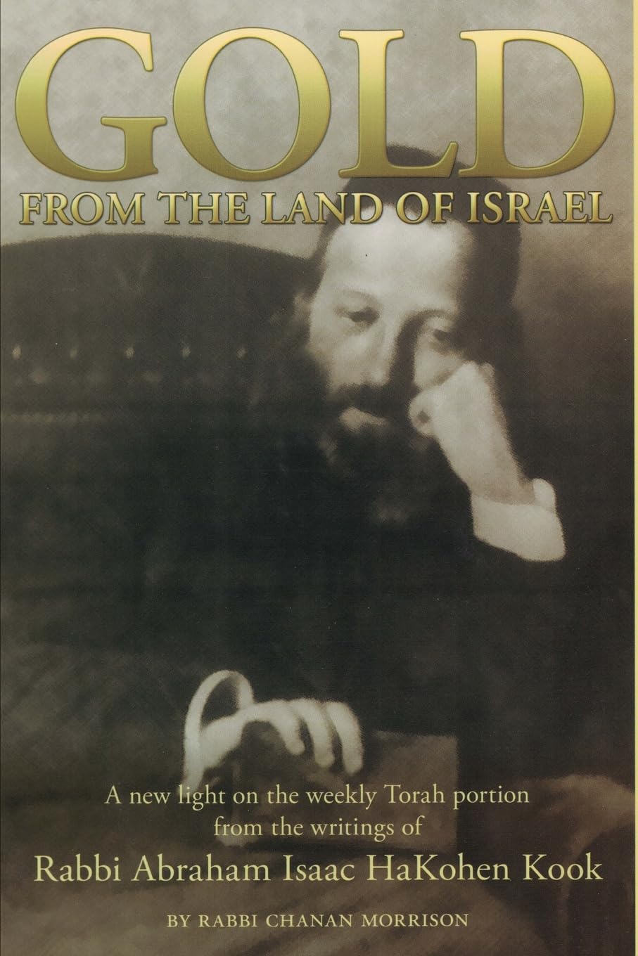 Gold from the Land of Israel: A New Light on the Weekly Torah Portion From the Writings of Rabbi Abraham Isaac HaKohen Kook