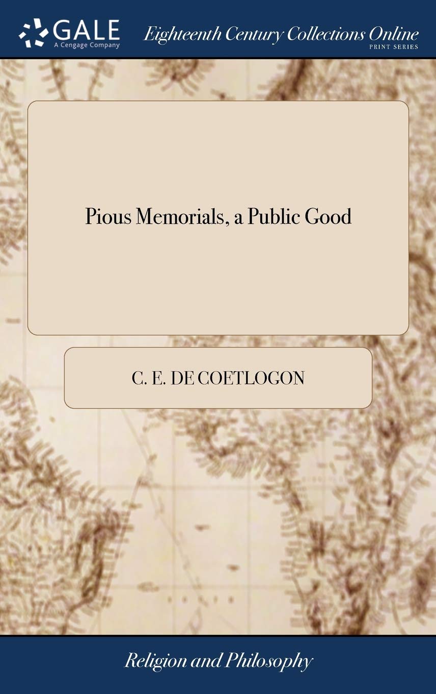 Pious Memorials, a Public Good: A Sermon, Delivered in the Cathedral-church of St. Paul, Before the ... Lord Mayor, ... on November 5, 1790. By C. E.