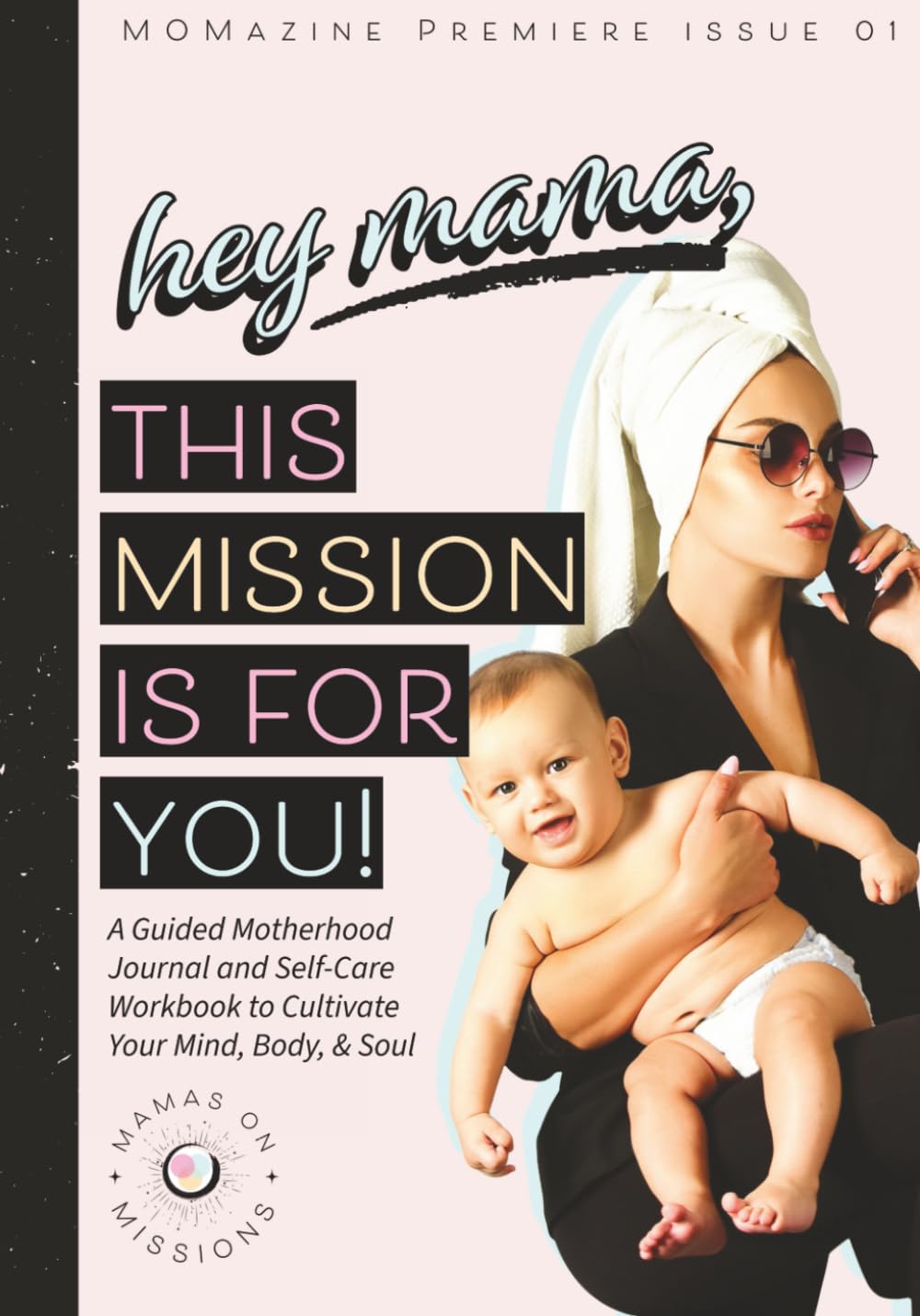 Hey Mama, This Mission Is For You!: A Guided Motherhood Journal and Self-Care Workbook to Cultivate Your Mind, Body, and Soul (MOMazine: Mamas On Missions)