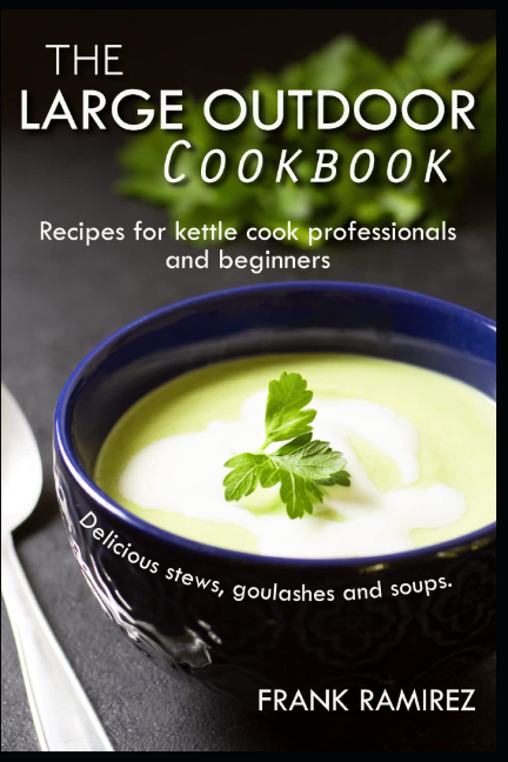 The large outdoor cookbook: Recipes for kettle cook professionals and beginners Delicious stews, goulashes and soups.