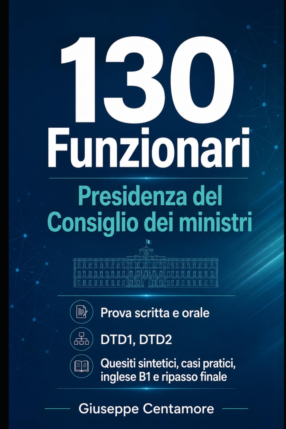 130 Funzionari Presidenza del Consiglio dei ministri Prova scritta e orale DTD1-DTD2 Quesiti sintetici, casi guidati, scenari operativi e risposte ... metodo, quiz commentati e casi guidati)
