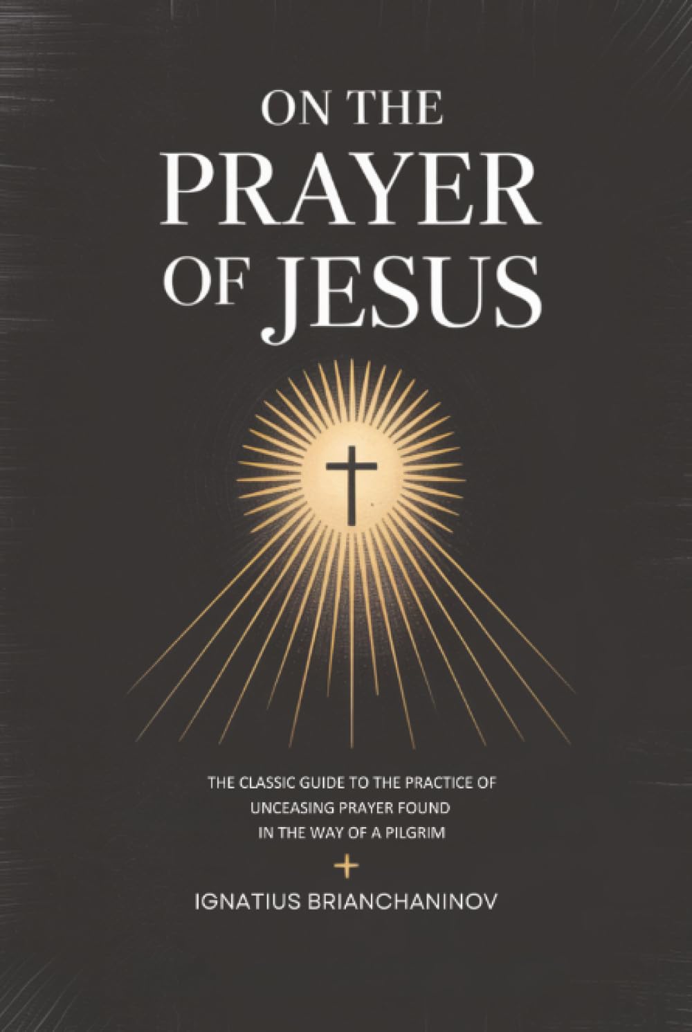 On the Prayer of Jesus: The Classic Guide to the Practice of Unceasing Prayer Found in The Way of a Pilgrim