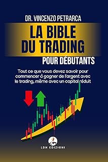 La Bible du Trading pour Débutants: Tout ce que vous devez savoir pour commencer à gagner de l'argent avec le trading, même avec peu de capital