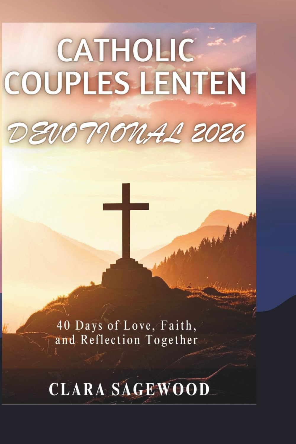 CATHOLIC COUPLES LENTEN DEVOTIONAL 2026: 40 Days of Love, Faith, and Reflection Together