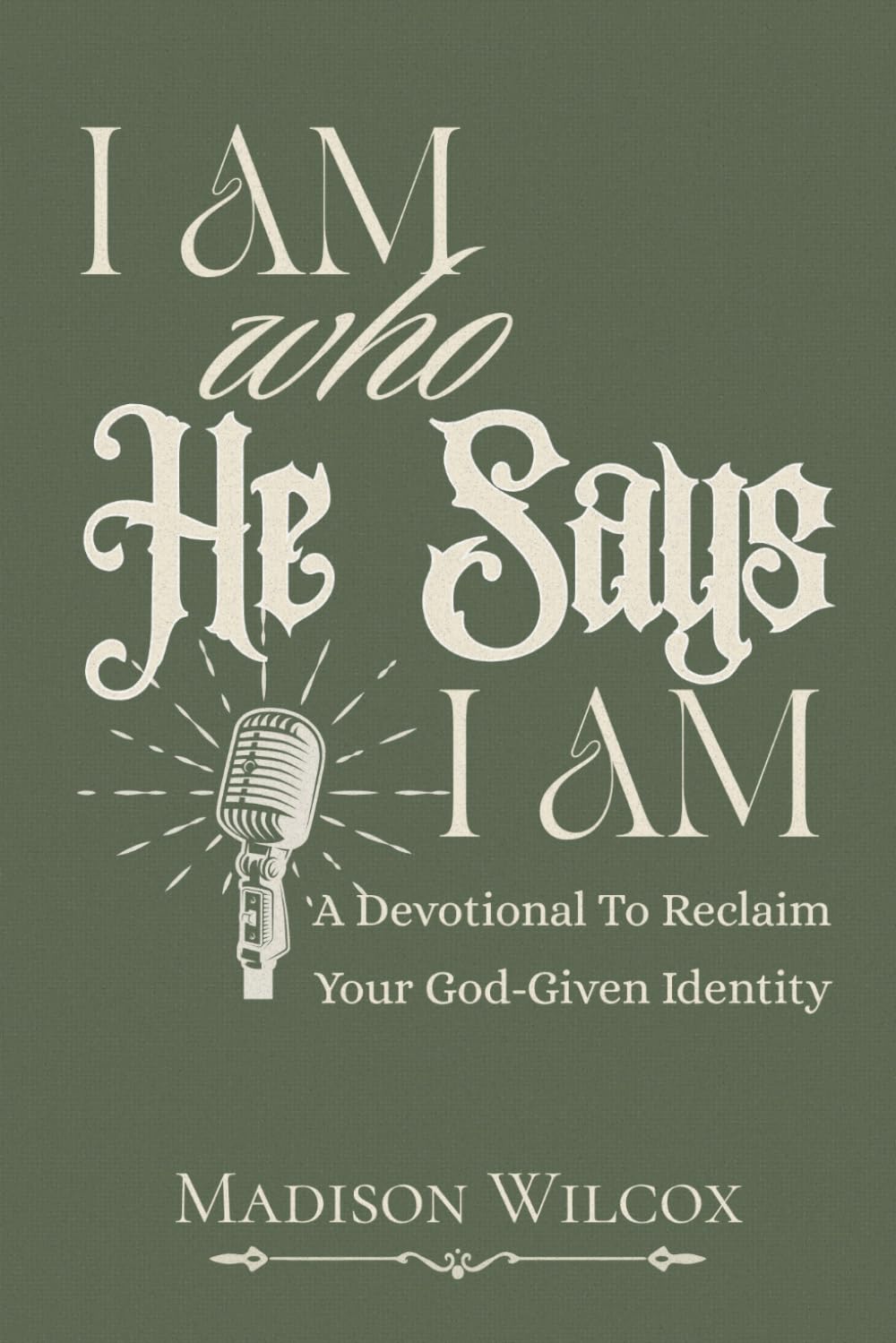 I Am Who He Says I Am: A Devotional To Reclaim Your God-Given Identity