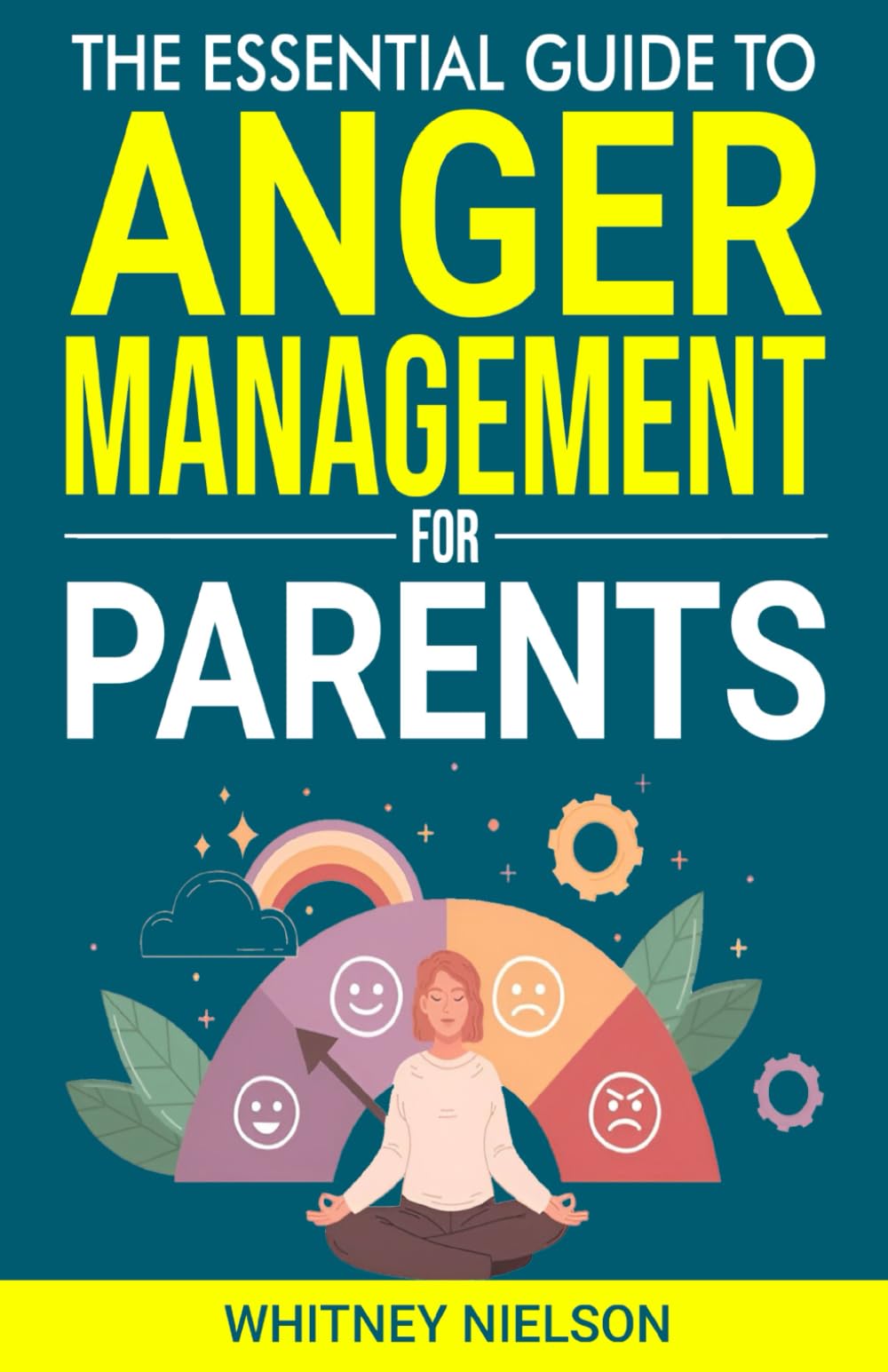 The Essential Guide to Anger Management for Parents: Calm your Temper, Reduce Stress, and Improve Communication for Stronger Family Bonds (Effective Communication)