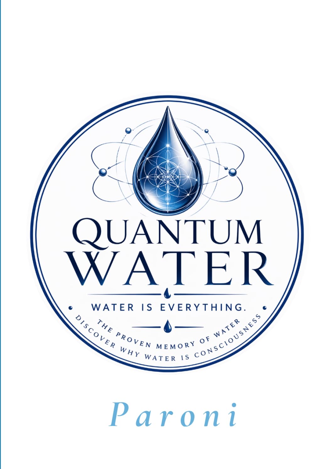 Quantum Water | Water is Everything: The Proven Memory of Water & the Scientific Mystery of Why Water Behaves Like Consciousness Because It's Consciousness: Water memory, Vortex water,Hydrogen water.