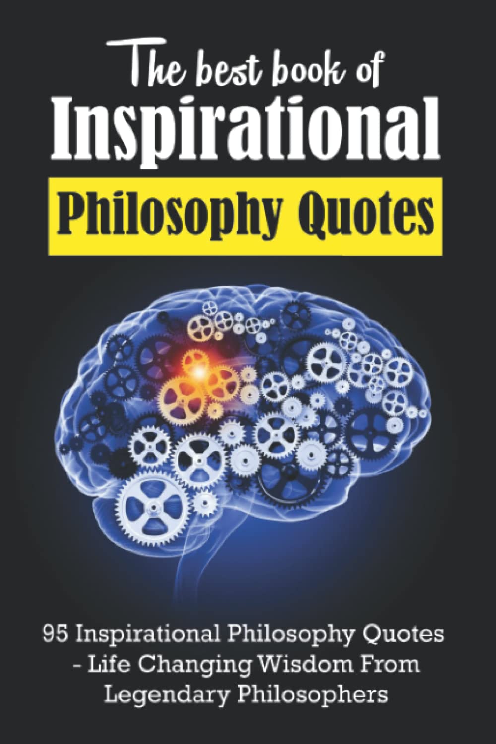 The Best Book of Inspirational Philosophy Quotes: 95 Inspirational Philosophy Quotes - Life Changing Wisdom From Legendary Philosophers