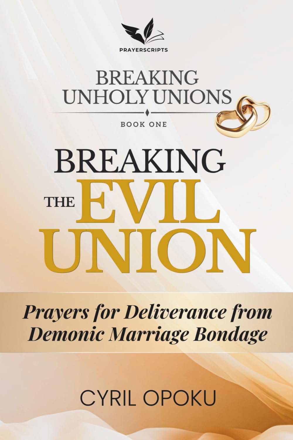 Breaking the Evil Union: Prayers for Deliverance from Demonic Marriage Bondage (Breaking Unholy Unions)