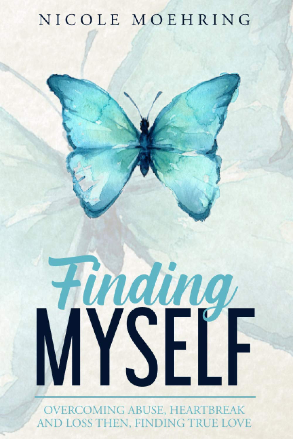 Finding Myself: Overcoming Abuse, Heartbreak and Loss Then, Finding True Love