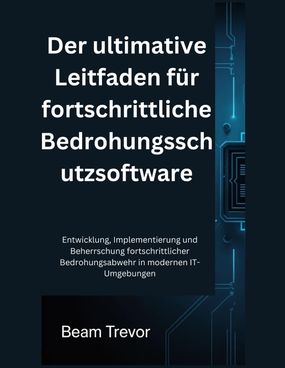 Der ultimative Leitfaden für fortschrittliche Bedrohungsschutzsoftware: Entwicklung, Implementierung und Beherrschung fortschrittlicher Bedrohungsabwehr in modernen IT-Umgebungen