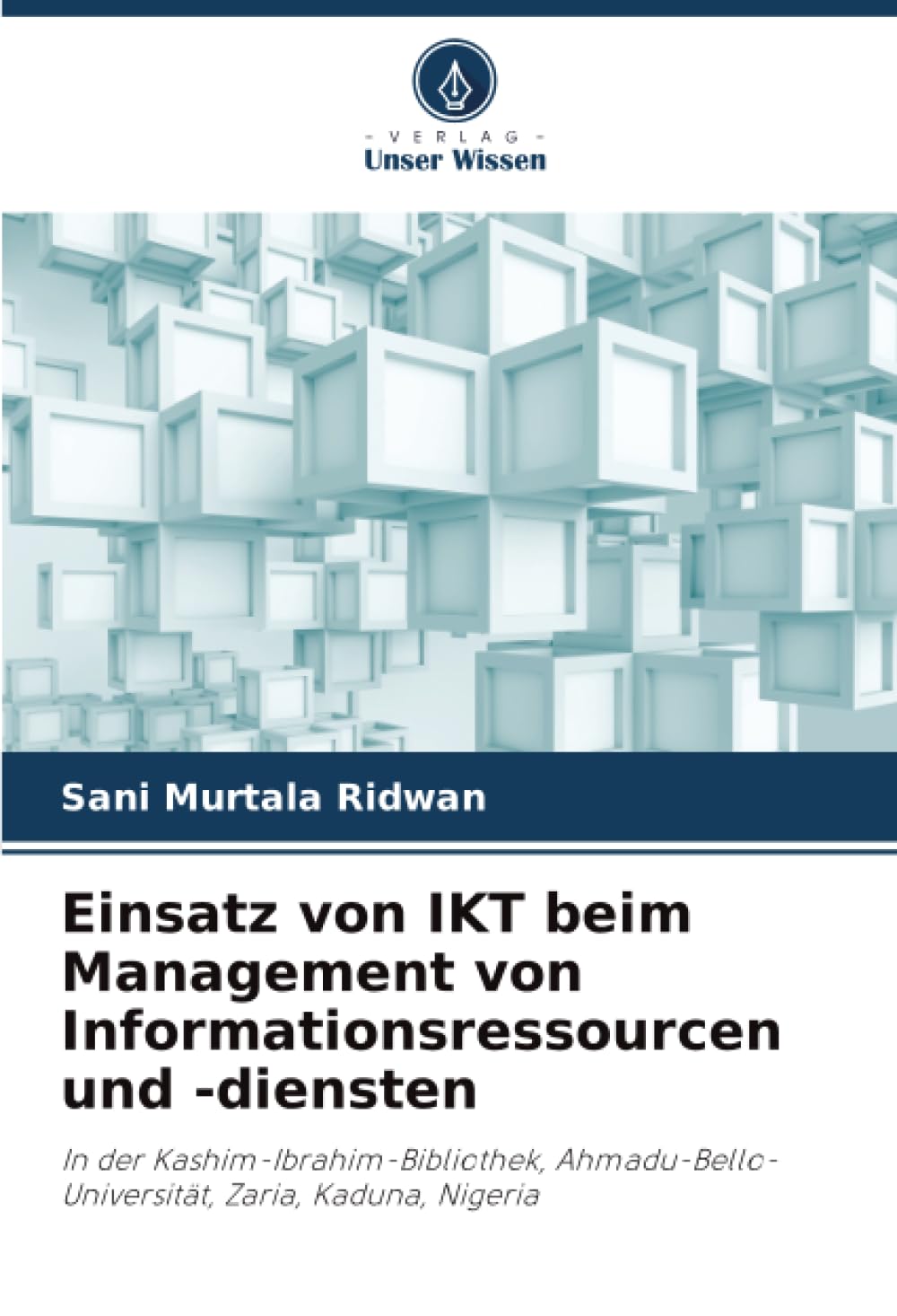 Einsatz von IKT beim Management von Informationsressourcen und -diensten: In der Kashim-Ibrahim-Bibliothek, Ahmadu-Bello-Universität, Zaria, Kaduna, Nigeria