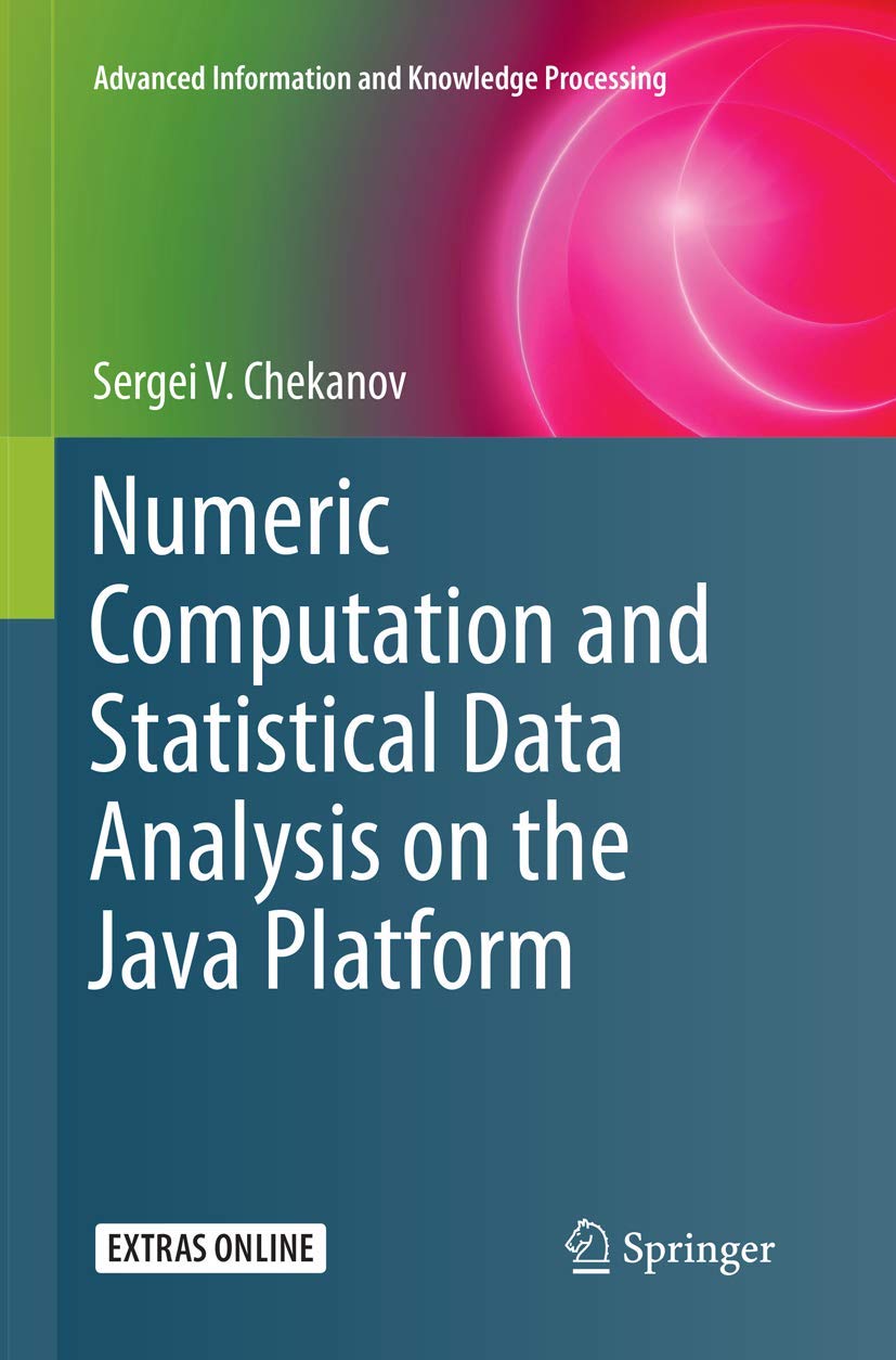 Numeric Computation and Statistical Data Analysis on the Java Platform (Advanced Information and Knowledge Processing)