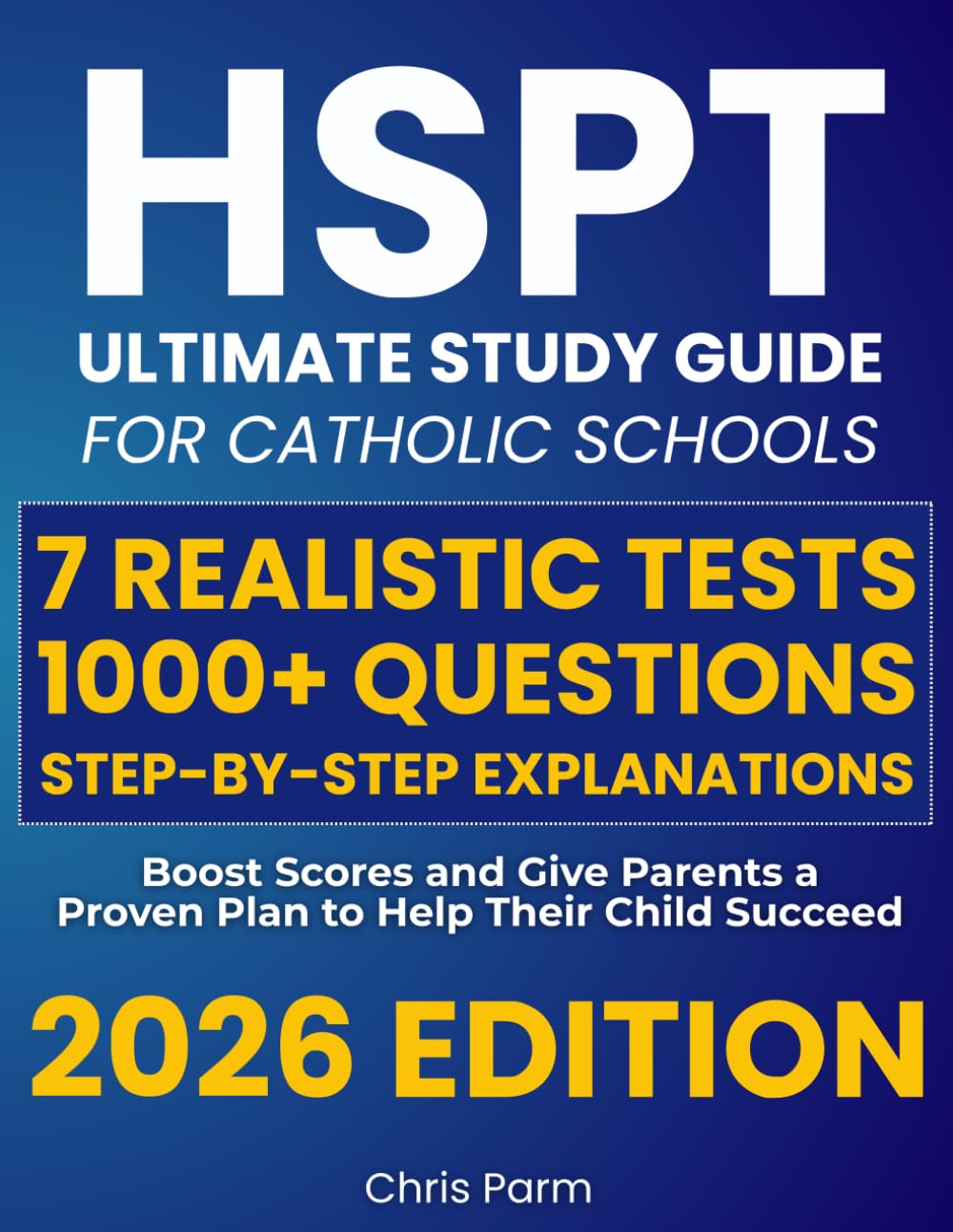 HSPT Ultimate Study Guide for Catholic Schools: 7 Realistic Tests, 1000+ Questions & Step-by-Step Explanations to Boost Scores and Give Parents a Proven Plan to Help Their Child Succeed