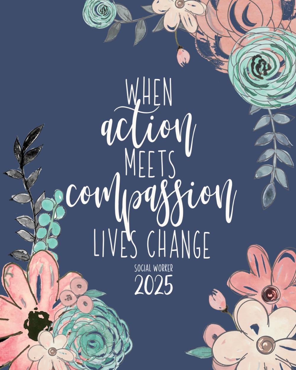 When Action Meets Compassion Lives Change Social Worker Weekly Planner: CURRENT YEAR Weekly & Monthly Planner | Social Work Planner For Women