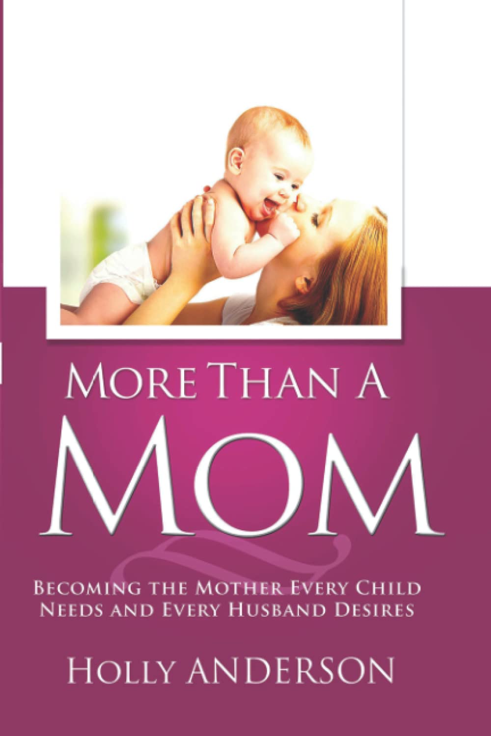 More Than a Mom: Becoming the Mother Every Child Needs and Every Husband Desires