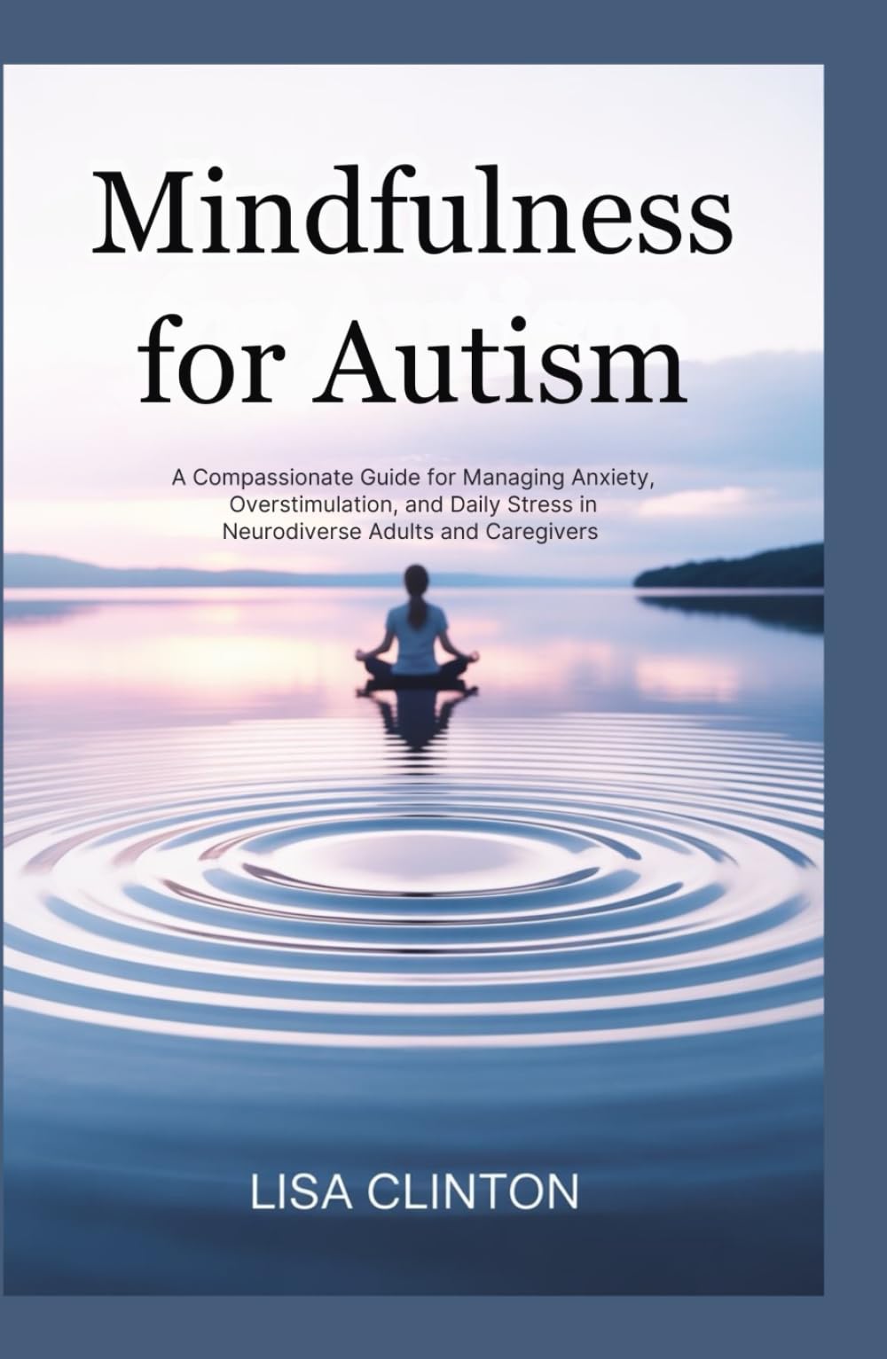 Mindfulness for Autism: A Compassionate Guide for Managing Anxiety, Overstimulation, and Daily Stress in Neurodiverse Adults and Caregivers