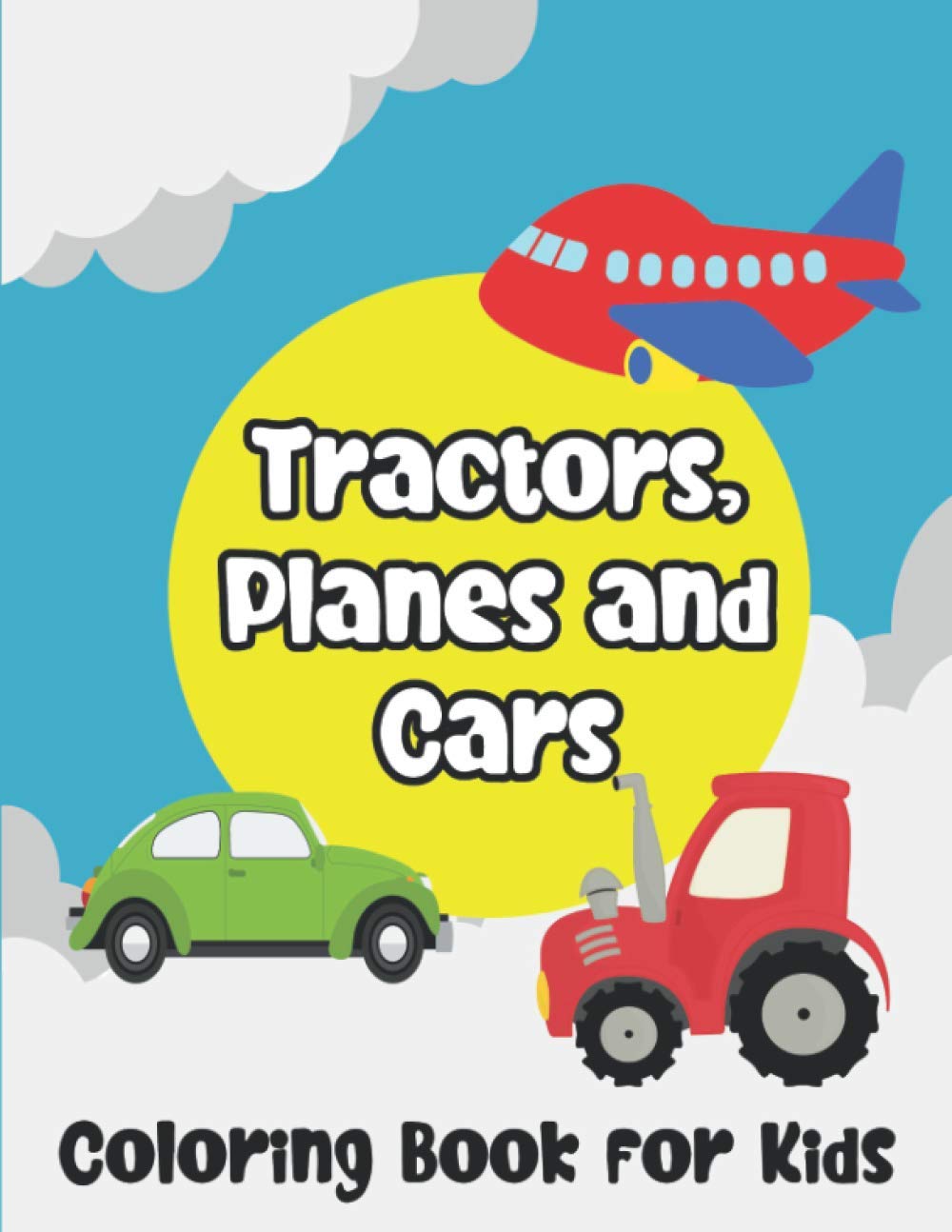 Tractors, Planes and Cars Coloring Book for Kids.: 30 Big & Simple Images for Vehicles: Tractors Planes and Cars with Simple View Coloring Book.