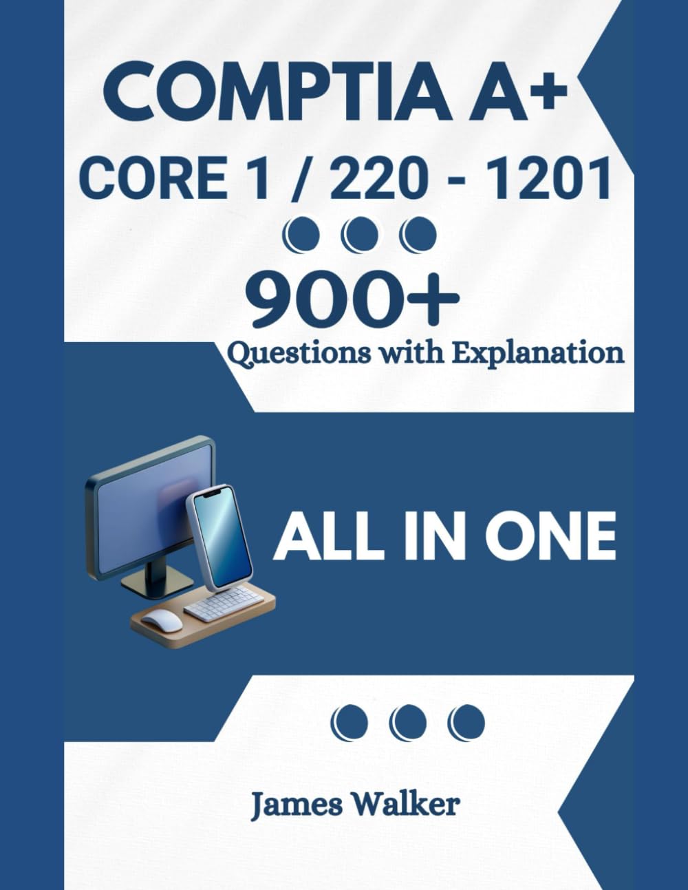 CompTIA A+ 1201 (Core 1) with 900+ Updated Questions and Explanations: CompTIA A+ Study Guide