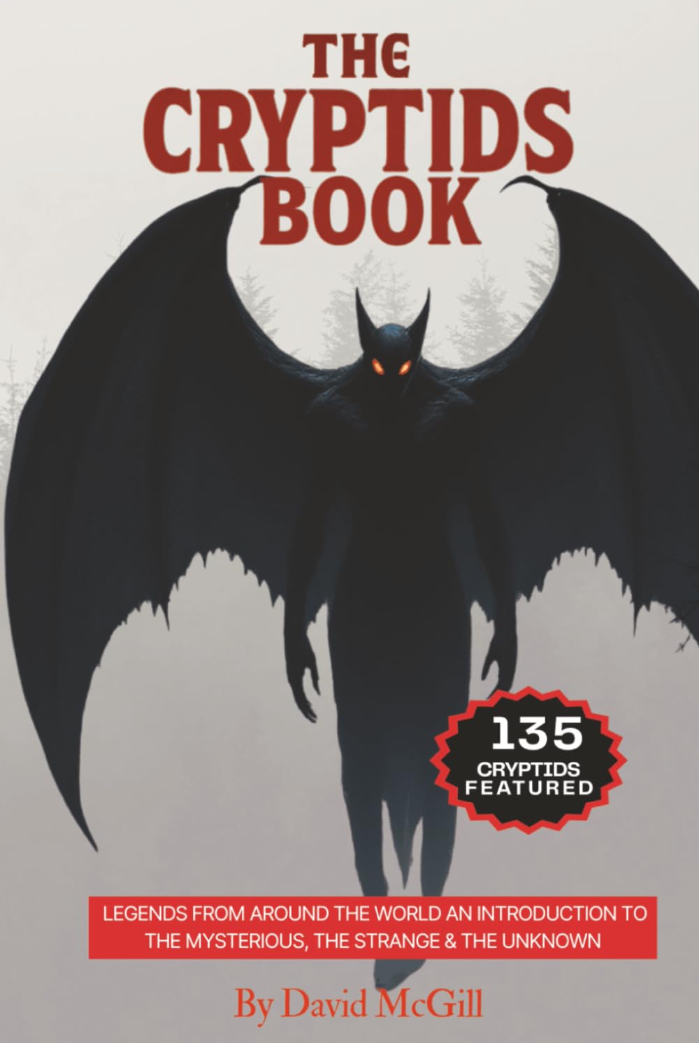 The Cryptids Book: Legends From Around The World An Introduction To The Mysterious, The Strange & The Unknown 135 Cryptids Featured