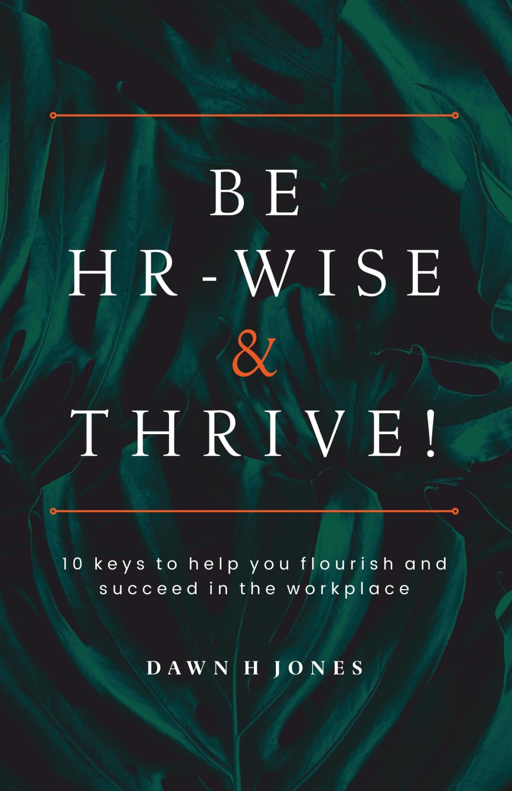 Be HR-Wise and Thrive!: 10 Keys To Help You Flourish And Succeed In The Workplace