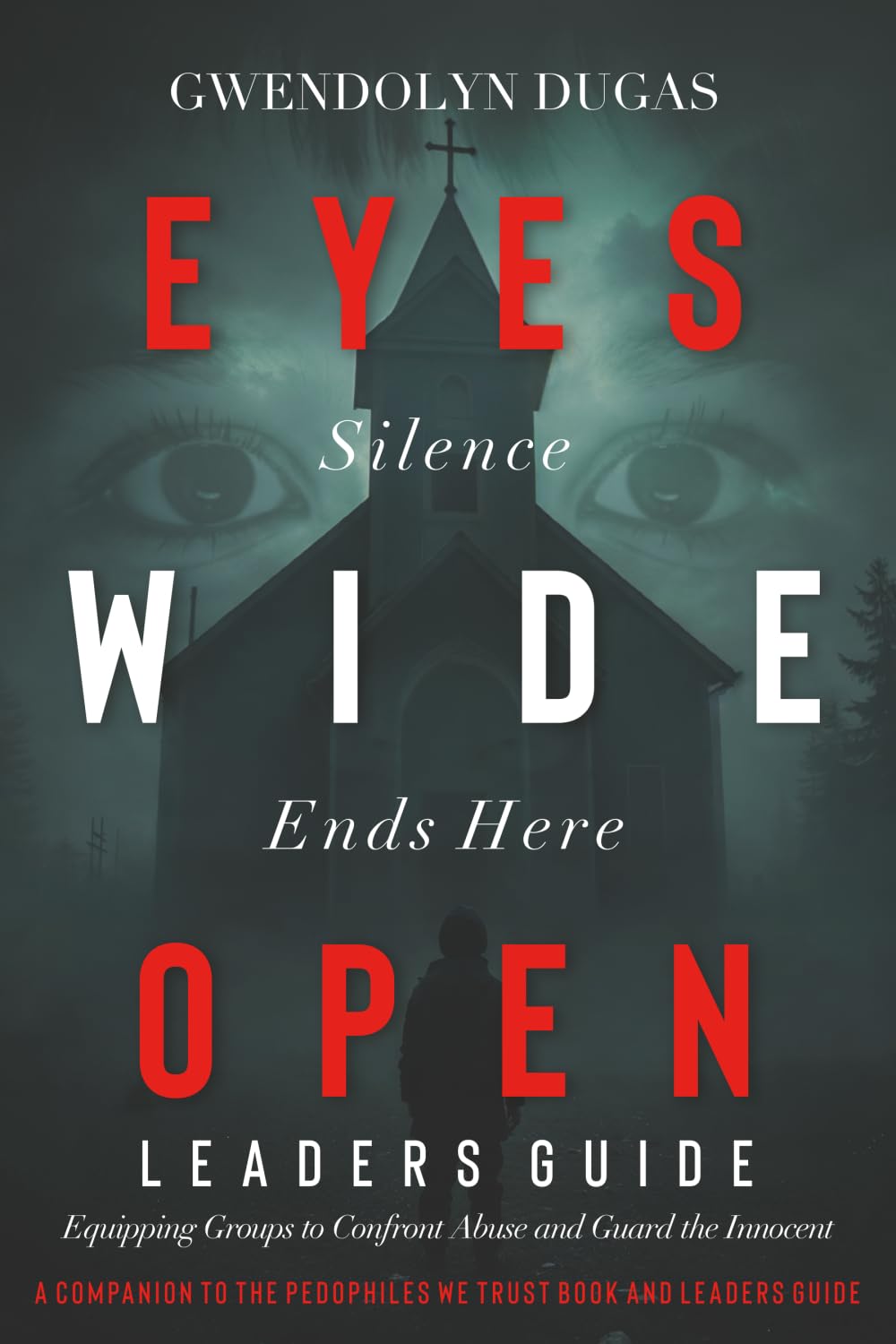 Eyes Wide Open Leadership Guide: A Companion to The Pedophiles We Trust