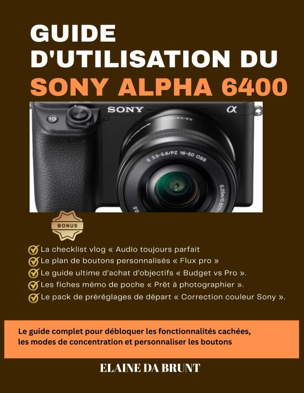 GUIDE D'UTILISATION DU SONY ALPHA 6400: Le guide complet pour débloquer les fonctionnalités cachées, les modes de concentration et personnaliser les boutons