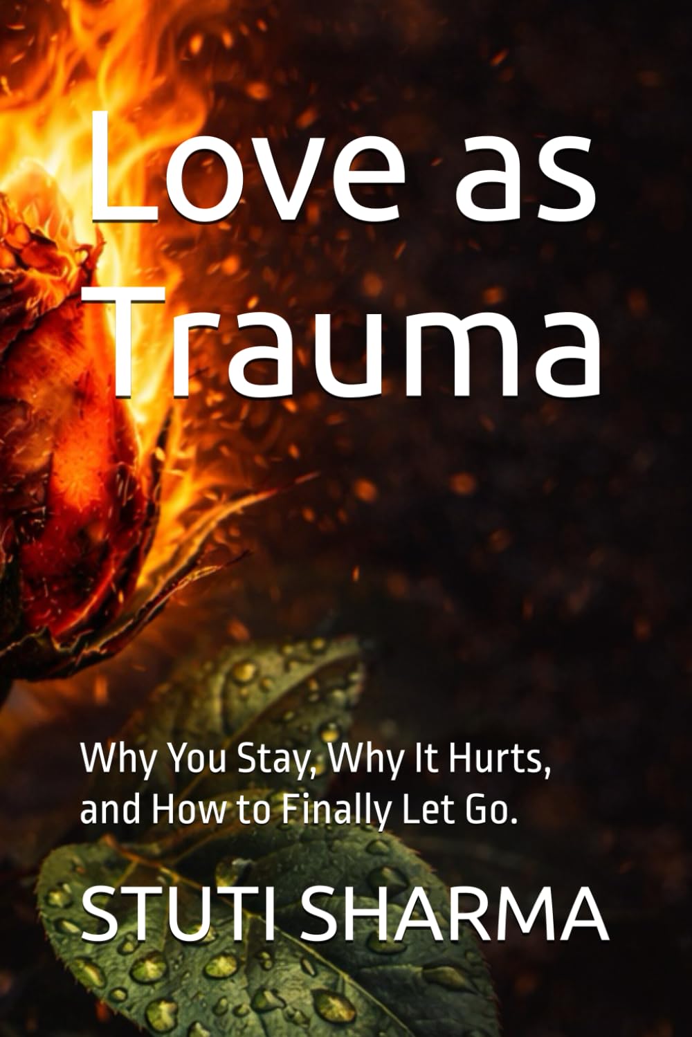 Love as Trauma: Why You Stay, Why It Hurts, and How to Finally Let Go.