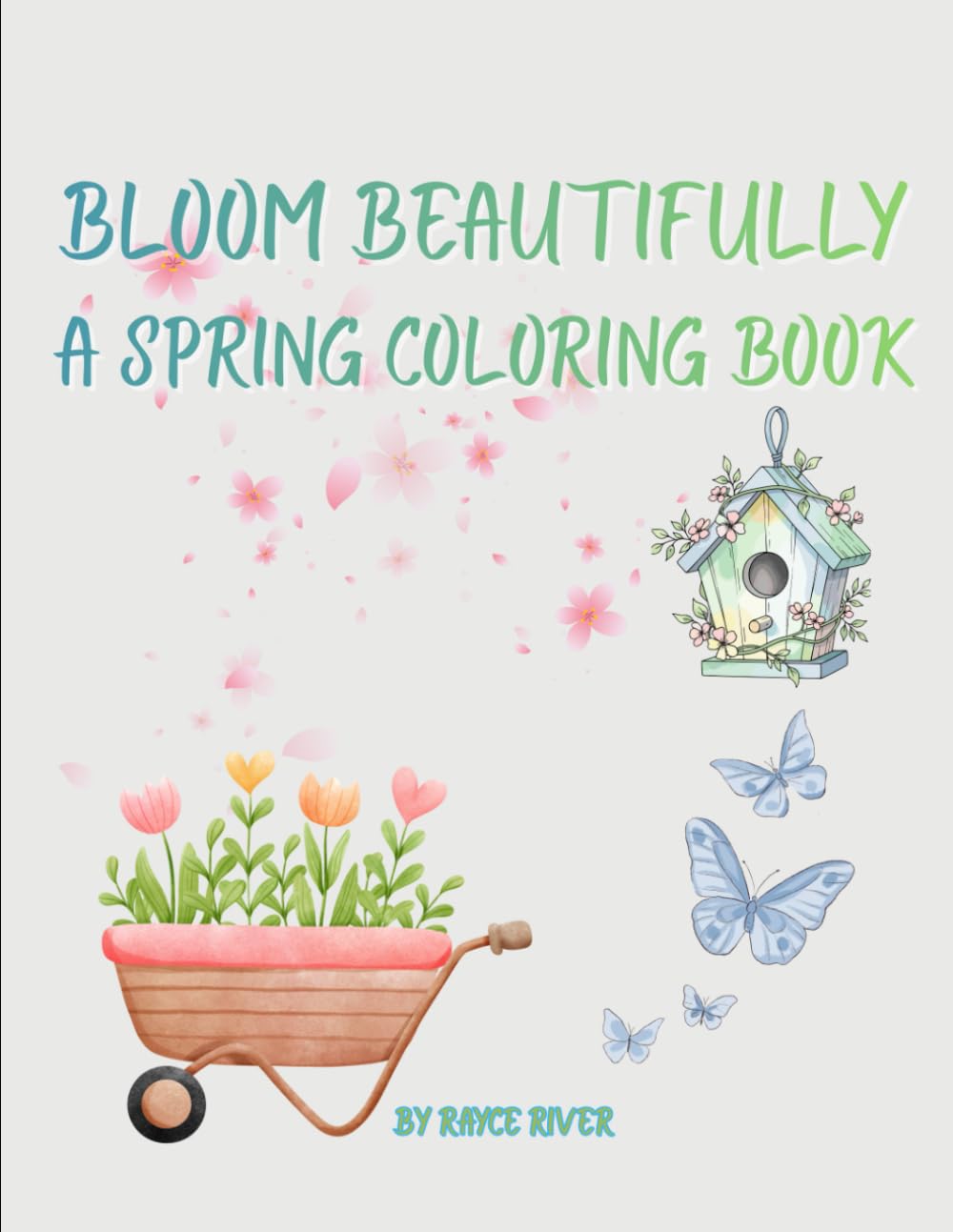 Bloom Beautifully: A Spring Coloring Book: Delightful Pages of Spring Scenes, Flowers, Birdhouses and More
