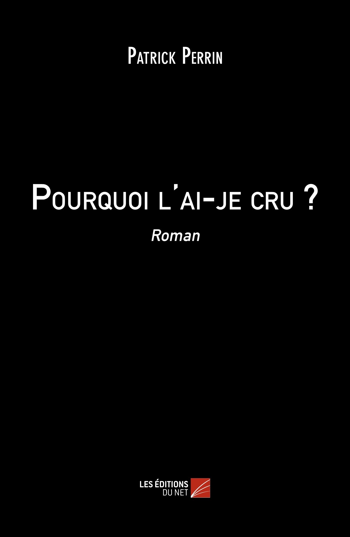 Pourquoi l'ai-je cru ?: Roman (French Edition)
