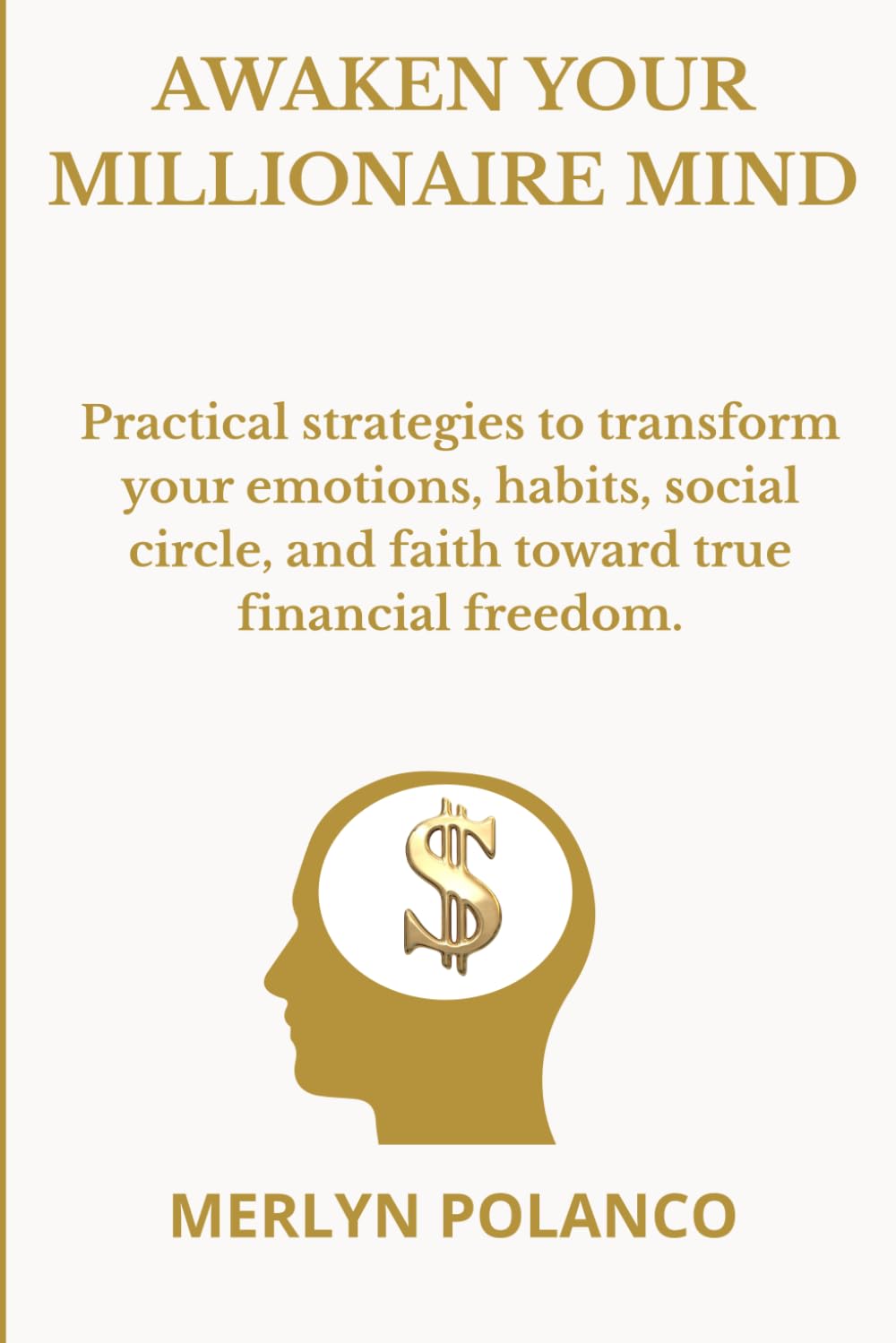Awaken Your Millionaire Mind: Practical Strategies to Transform Your Emotions, Habits, Social Circle, and Faith Toward Financial Freedom