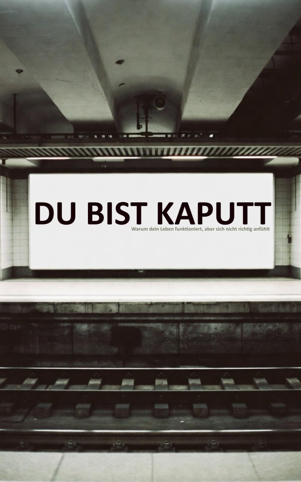 DU BIST KAPUTT: Warum dein Leben funktioniert, aber sich nicht richtig anfühlt