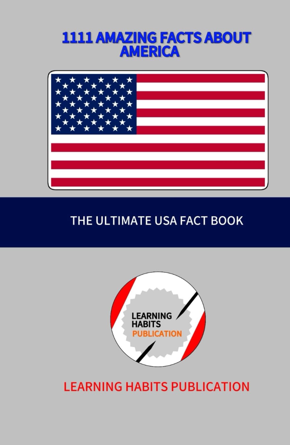 1111 Amazing Facts About America: “A Fun and Educational USA Trivia Book Filled With 1111 Fascinating Facts About America”