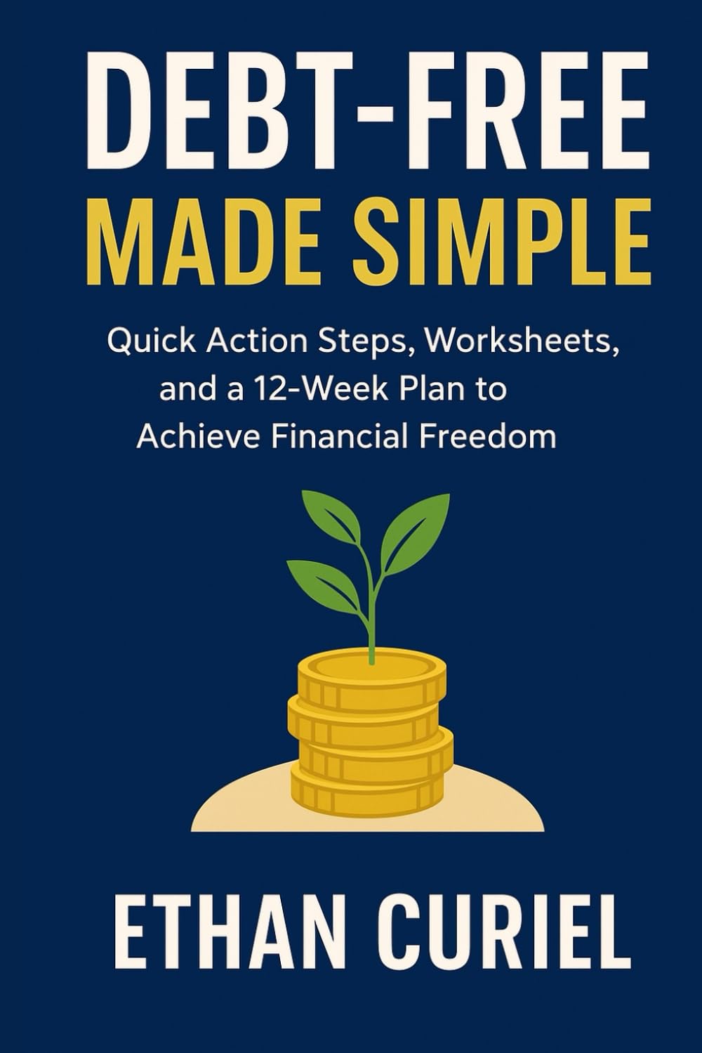 Debt-Free Made Simple: Quick Action Steps, Worksheets, and a 12-Week Plan to Achieve Financial Freedom