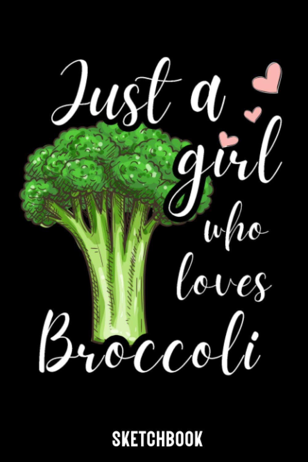 Just A Girl Who Loves Broccoli Sketchbook: Broccoli Sketchbook Gift for Drawing and Sketching Lovers - Broccoli Sketch Book - Artist Sketchbook Gift - Broccoli & Sketching Lovers Drawing Book