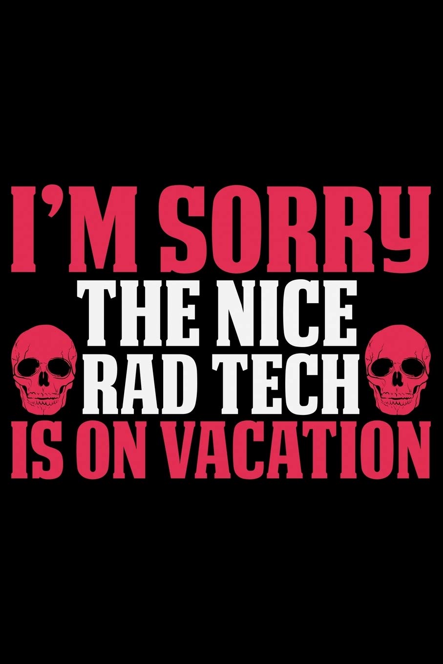 I'm Sorry The Nice Rad Tech Is On Vacation: Radiology Technician College Ruled Notebook Journal 6x9in - 120 lined pages Notebook for Radiologist, Radiology Nurse gifts notebook college ruled journal