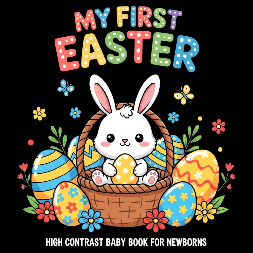 My first Easter High Contrast Baby Book for Newborns 0-12 Months: Cute Black and White Easter Images for Stimulating Infant Visual Development and Sensory Growth