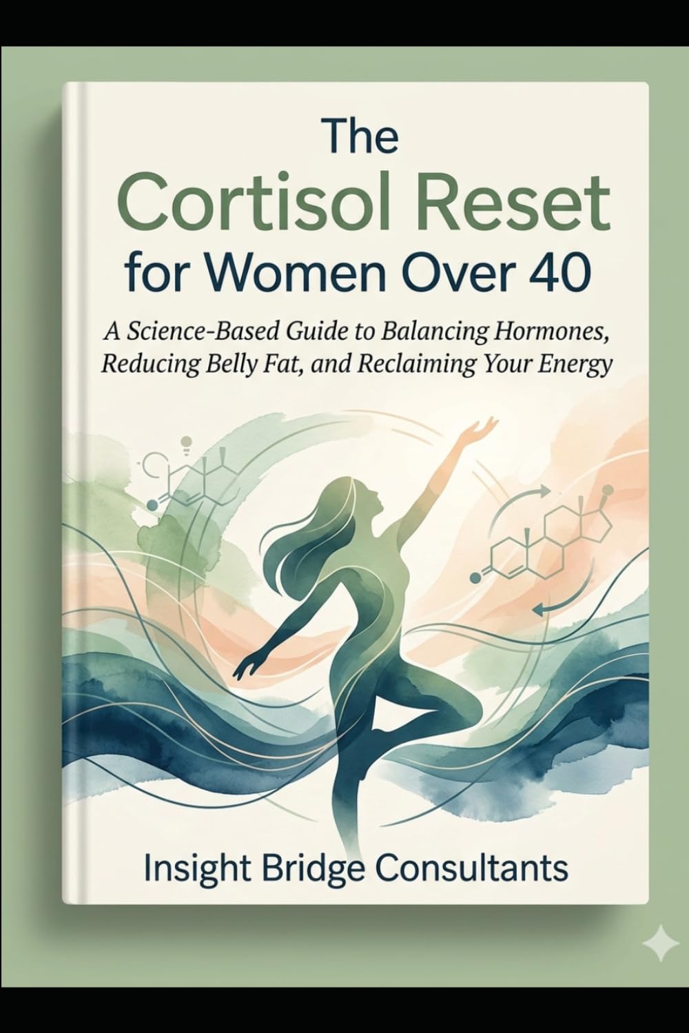 The Cortisol Reset for Women Over 40: A Science-Based Guide to Balancing Hormones, Reducing Belly Fat, and Reclaiming Your Energy