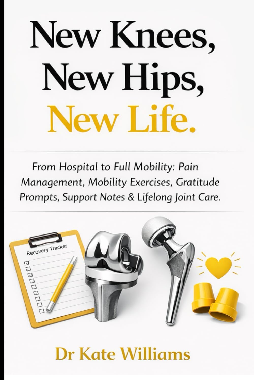 New Knees, New Hips, New Life.: From Hospital to Full Mobility: Pain Management, Mobility Exercises, Gratitude Prompts, Support Notes & Lifelong Joint Care      Paperback – February 6, 2026