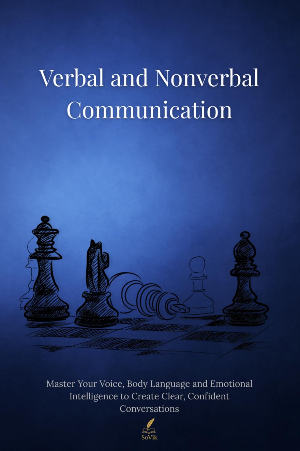 Verbal and Nonverbal Communication: Master Your Voice, Body Language and Emotional Intelligence to Create Clear, Confident Conversations