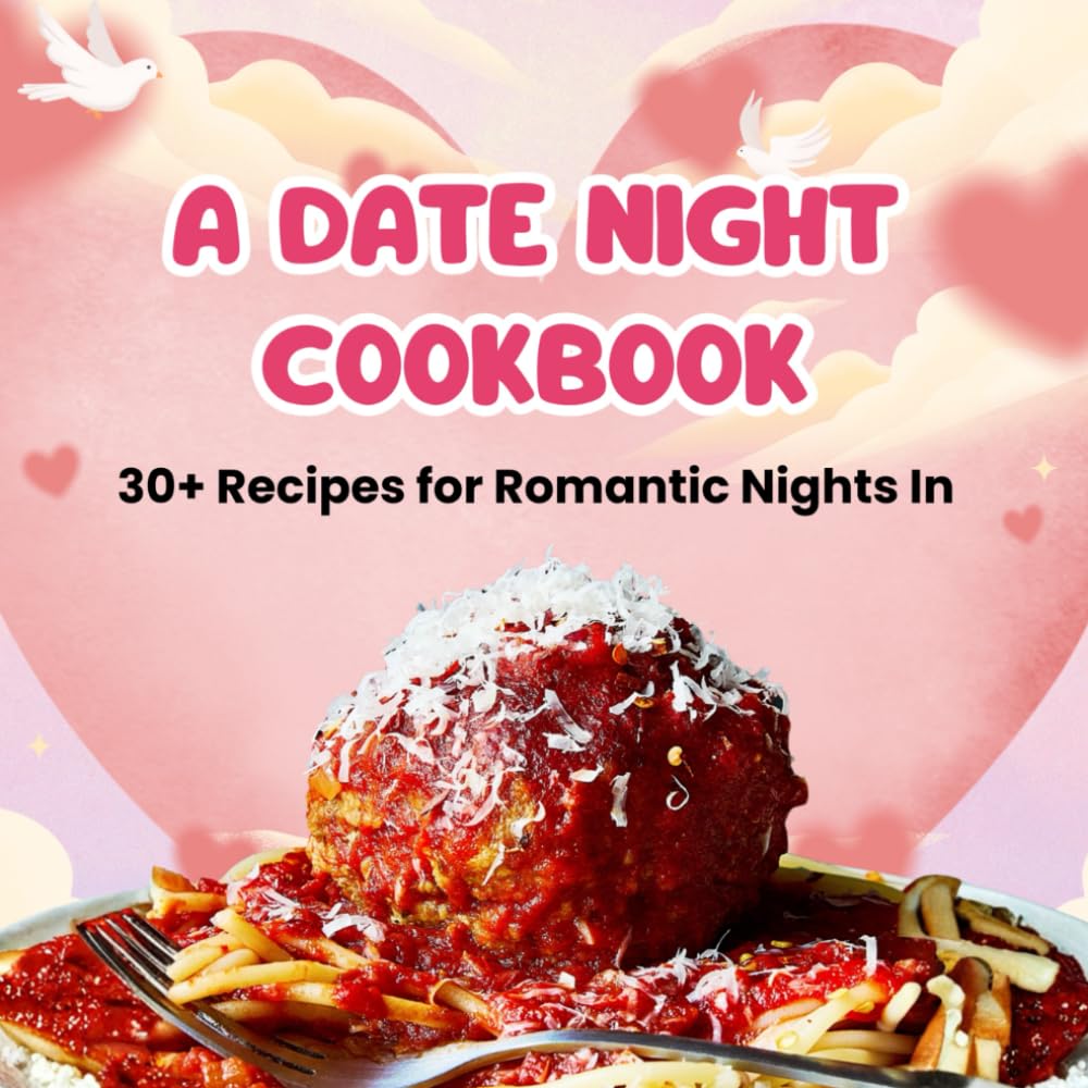 A date night cookbook: 30+ recipes for Romantic Nights
