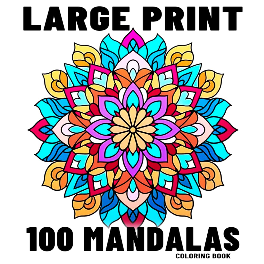 100 Large Print Mandalas Coloring Book: An Adult Coloring Book, Simple Mandala Designs for Adults, Fun and Relaxation with Easy and Beautiful Coloring Pages