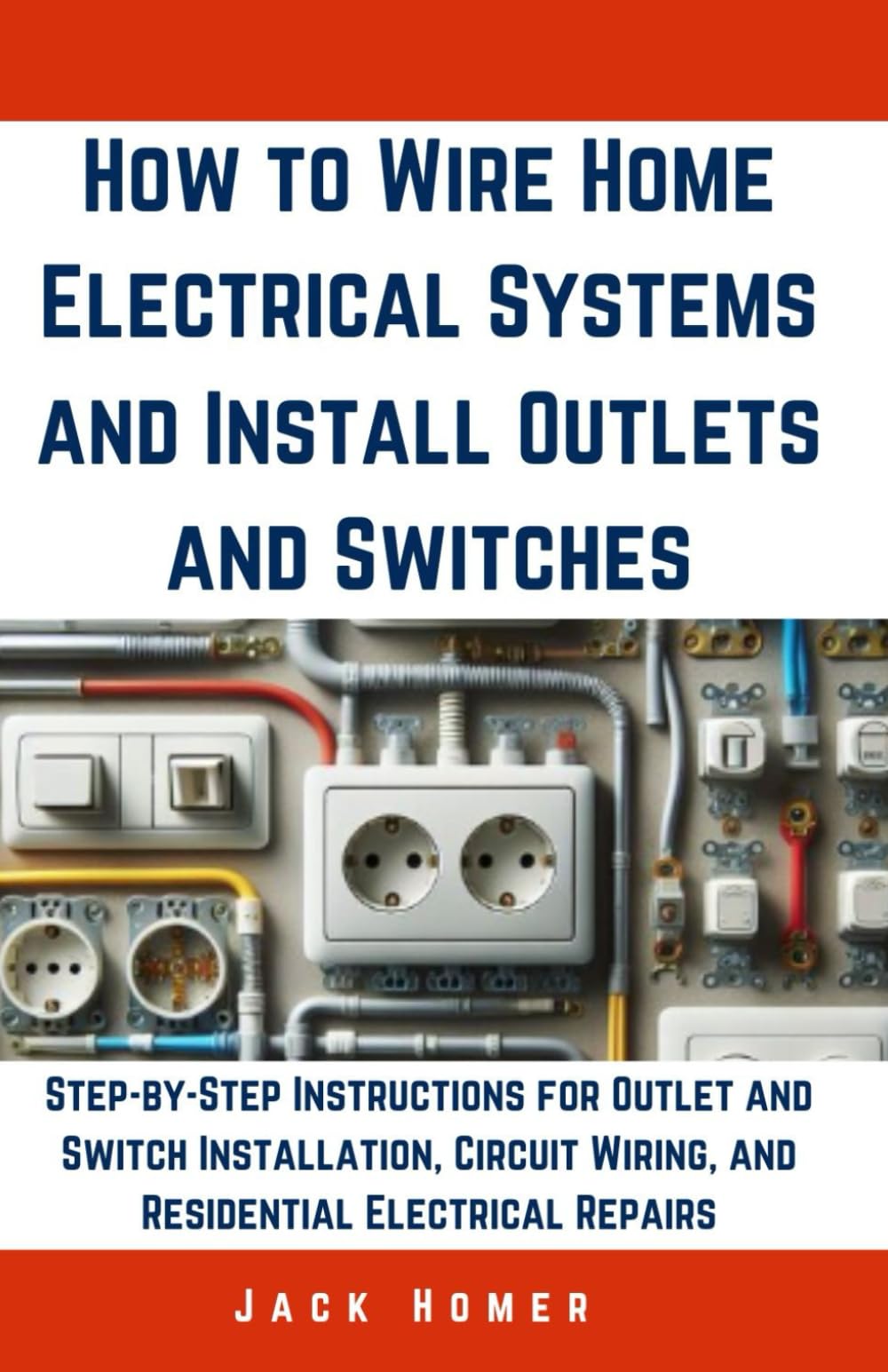 How to Wire Home Electrical Systems and Install Outlets and Switches: Step-by-Step Instructions for Outlet and Switch Installation, Circuit Wiring, ... Repairs (Build It Yourself Mastery Series)