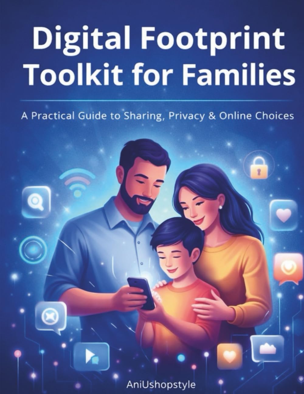Digital Footprint Toolkit for Families: A Practical Guide to Sharing, Privacy & Online Choices (Digital Parenting Made Clear)