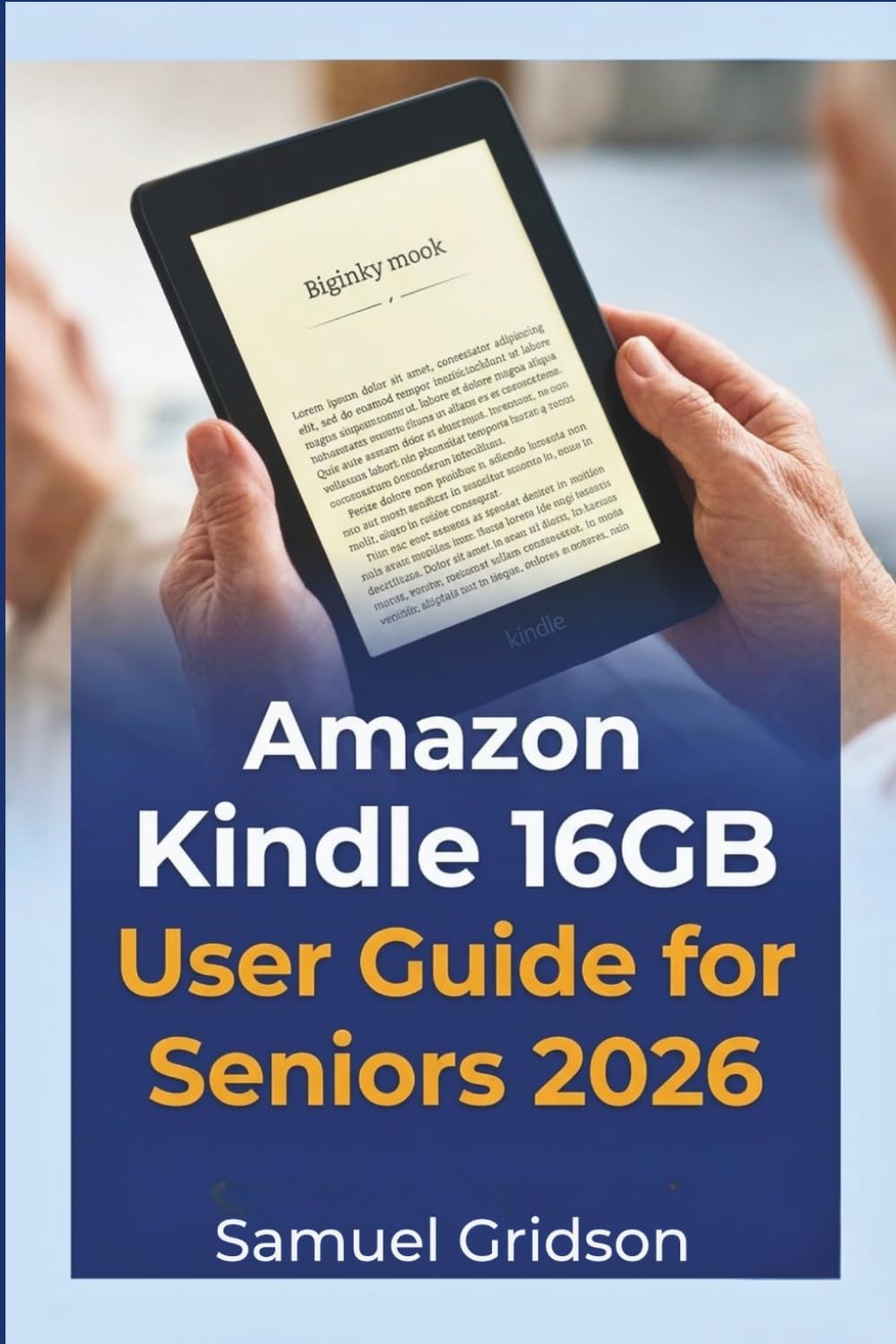 Amazon Kindle 16GB User Guide for Seniors 2026: A Complete Step-by-Step Instructions to Read, Personalize, and Enjoy Every Chapter with Ease (Smart Home & Tech Mastery)