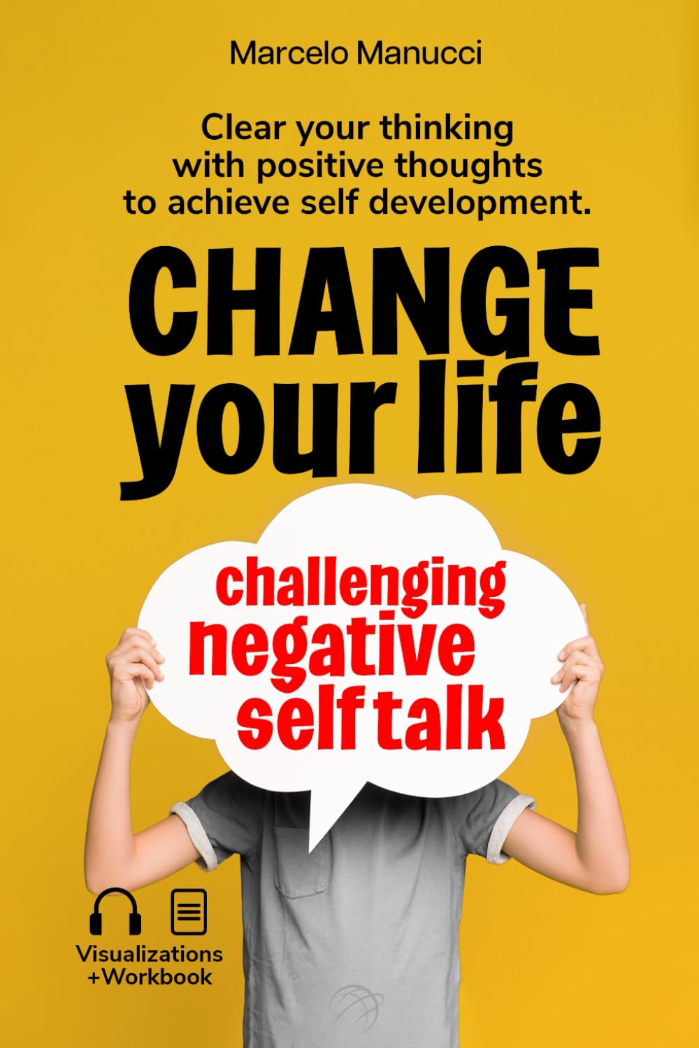 Change your life now, challenging negative self talk: Clear your thinking with positive thoughts to achieve self development.