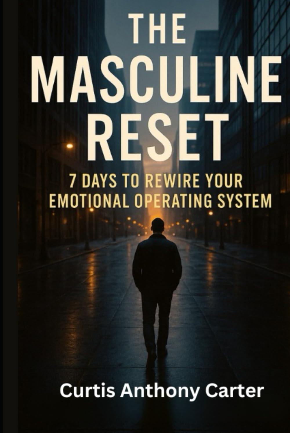 The Masculine Reset: 7 Days To Rewire Your Emotional Operating System