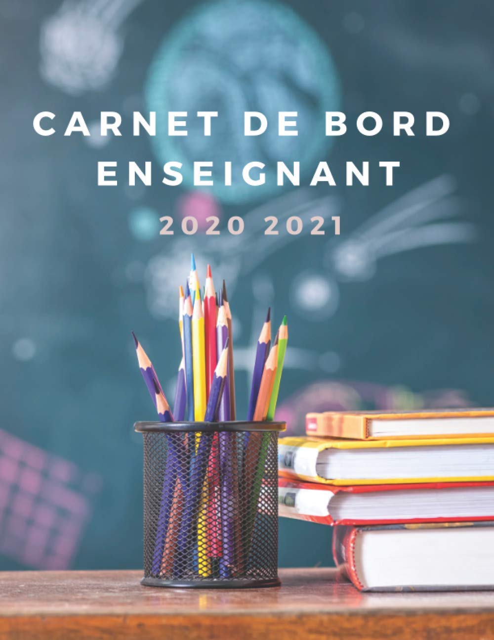 Carnet de Bord Enseignant 2020 2021: Mon agenda de professeur des écoles 2020/2021 - Carnet de bord enseignant 2020 2021 - Format A4 - Agenda scolaire ... 2020 - 2021 Simplifier la vie des professeurs