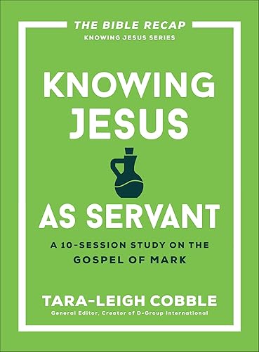 Knowing Jesus as Servant: A 10-Session Bible Study on the Gospel of Mark―For Individual or Group Study―Includes Daily Readings, Teachings, Questions, ... (The Bible Recap Knowing Jesus Series)