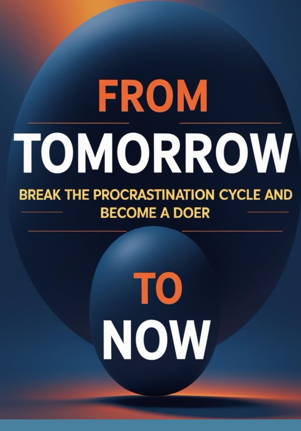 From Tomorrow to Now: Break the Procrastination Cycle, Build Momentum, and Become a Lifetime Doer